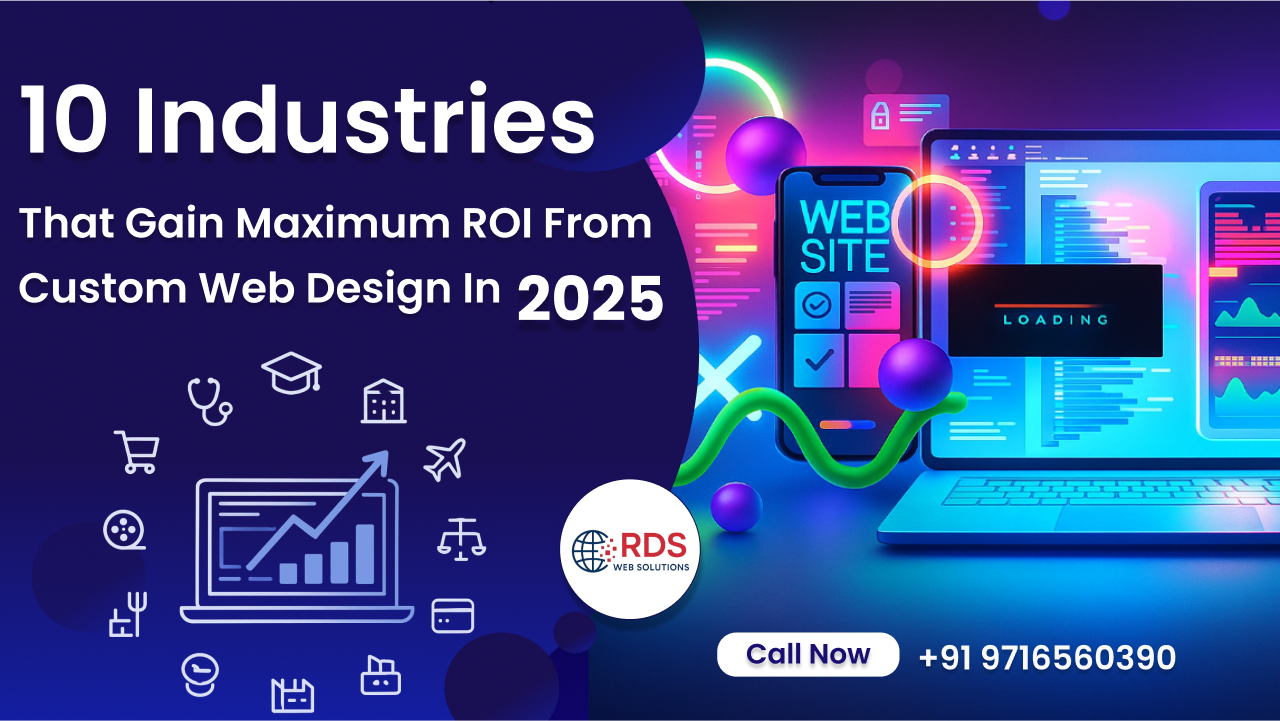 10 Industries That Gain Maximum ROI from Custom Web Design in 2025